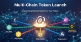 Multi-Chain Token Launch: Expanding Market Reach for Your Token